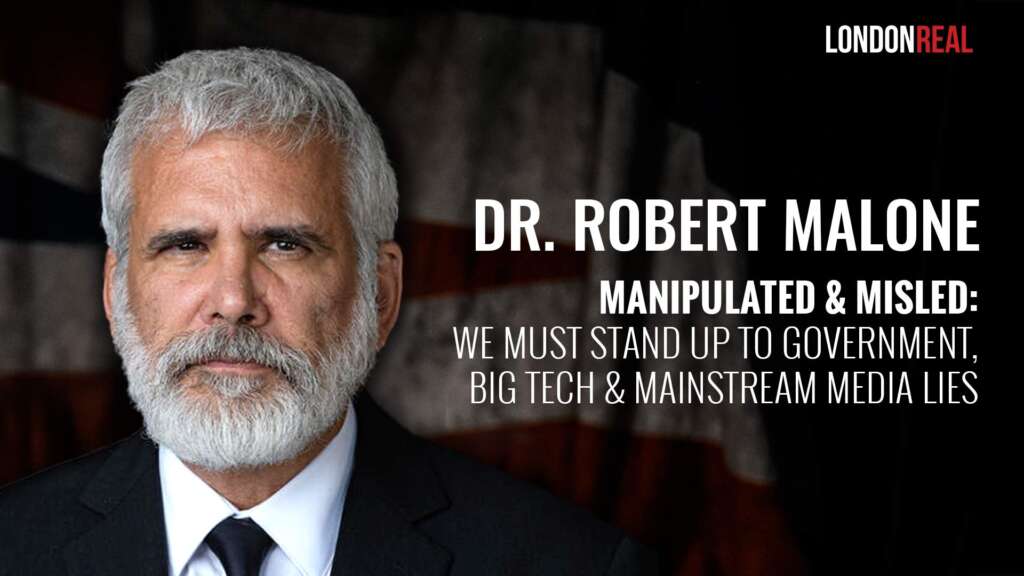 Manipulated & Misled – Dr. Robert Malone On Why We Must Stand Up To Government, Big Tech & Mainstream Media Lies