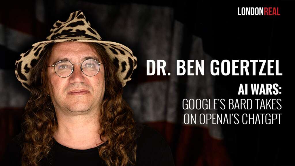 AI Wars: Google’s Bard Takes On OpenAI’s ChatGPT – Dr. Ben Goertzel