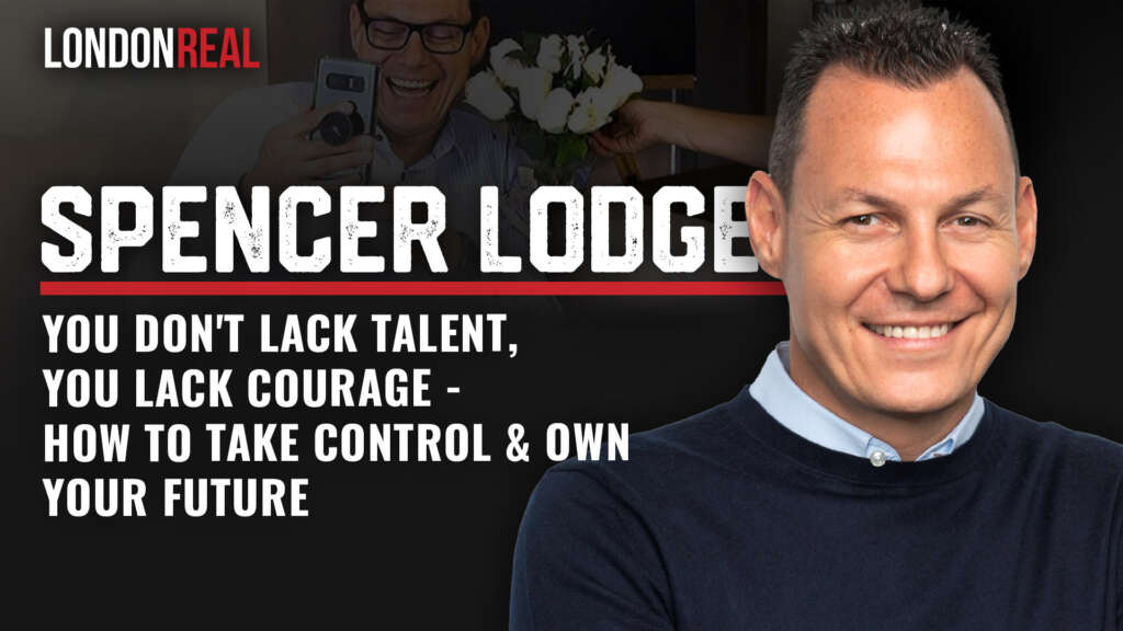Spencer Lodge – You Don’t Lack Talent, You Lack Courage: How To Take Control & Own Your Future | Brian Rose