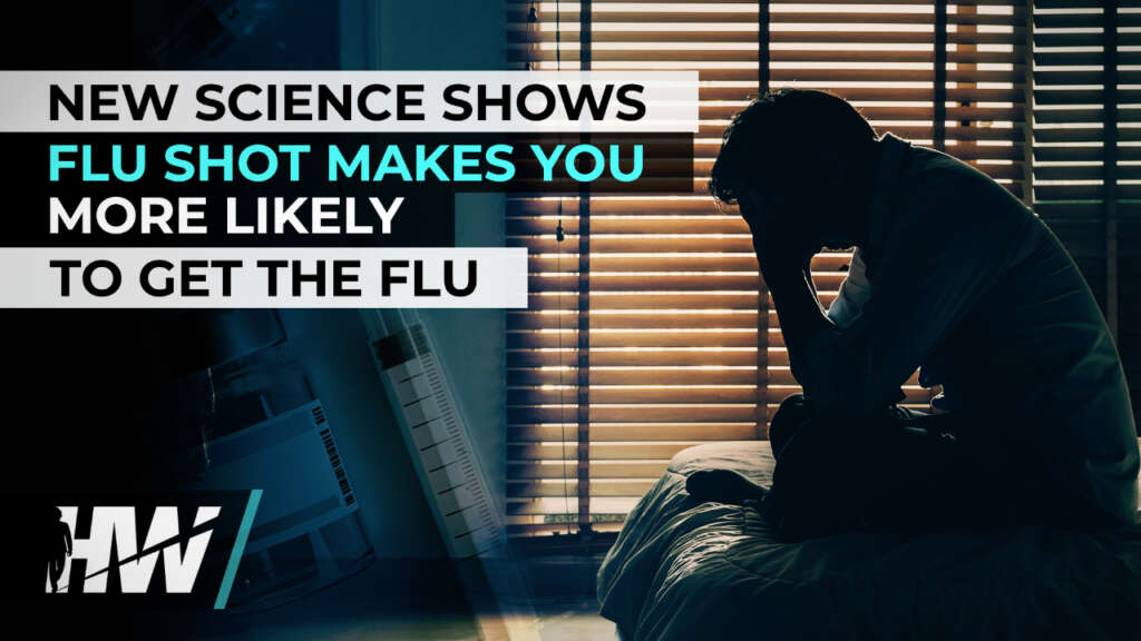 NEW SCIENCE SHOWS FLU SHOT MAKES YOU MORE LIKELY TO GET THE FLU