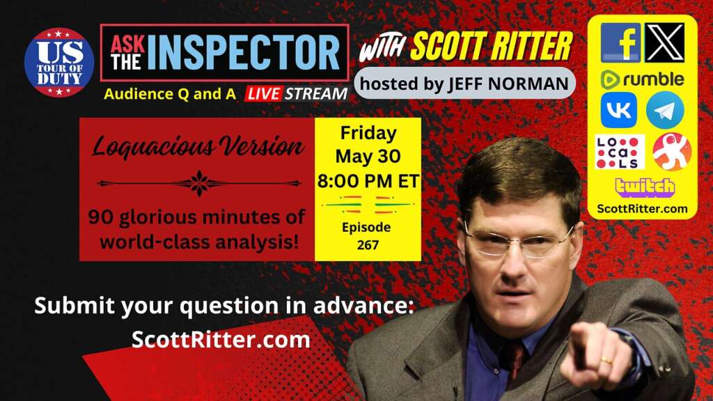 Ask the Inspector with Scott Ritter Ep. 267 (streams live on May 30 at 8 PM ET)