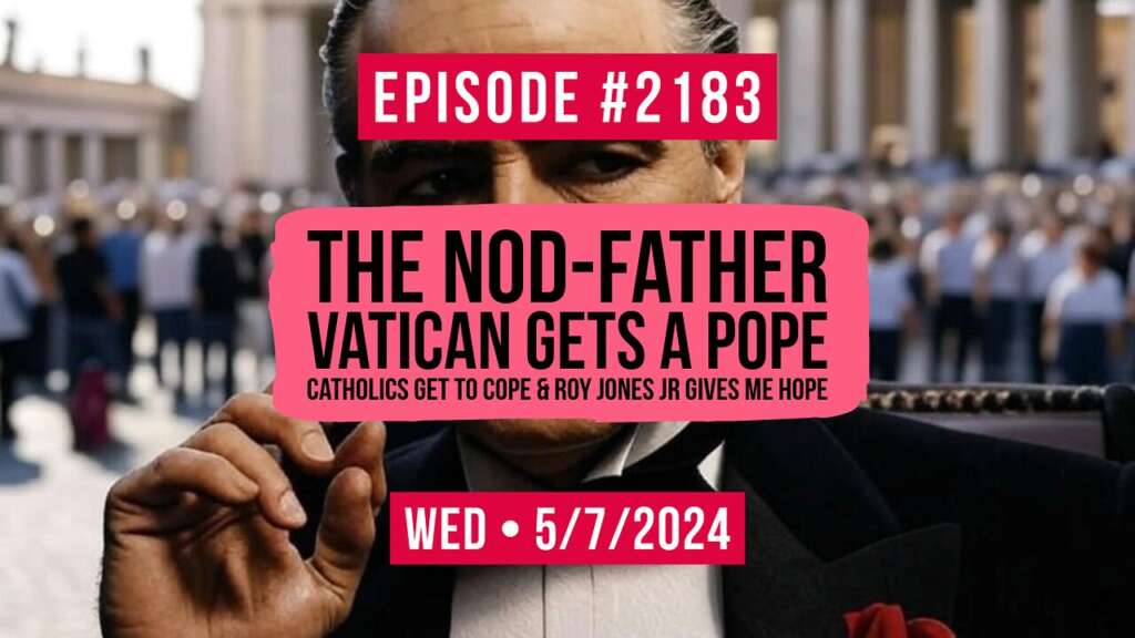 Owen Benjamin | #2183 The Nod-Father – Vatican Gets a Pope, Catholics Get To Cope & Roy Jones Jr Gives Me Hope