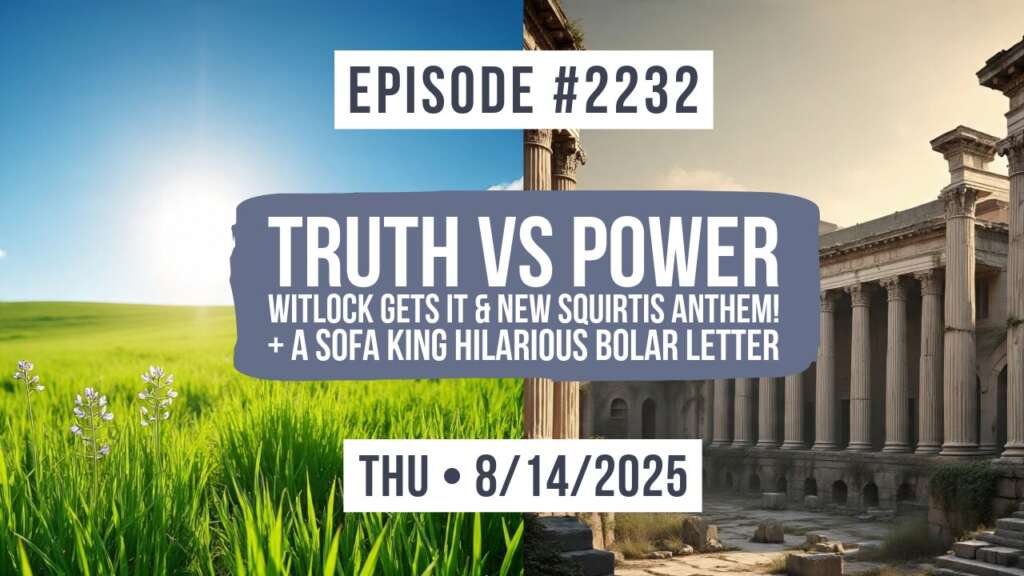Owen Benjamin | #2232 Truth Vs Power, Witlock Gets It & New Squirtis Anthem! + A Sofa King Hilarious Bolar Letter