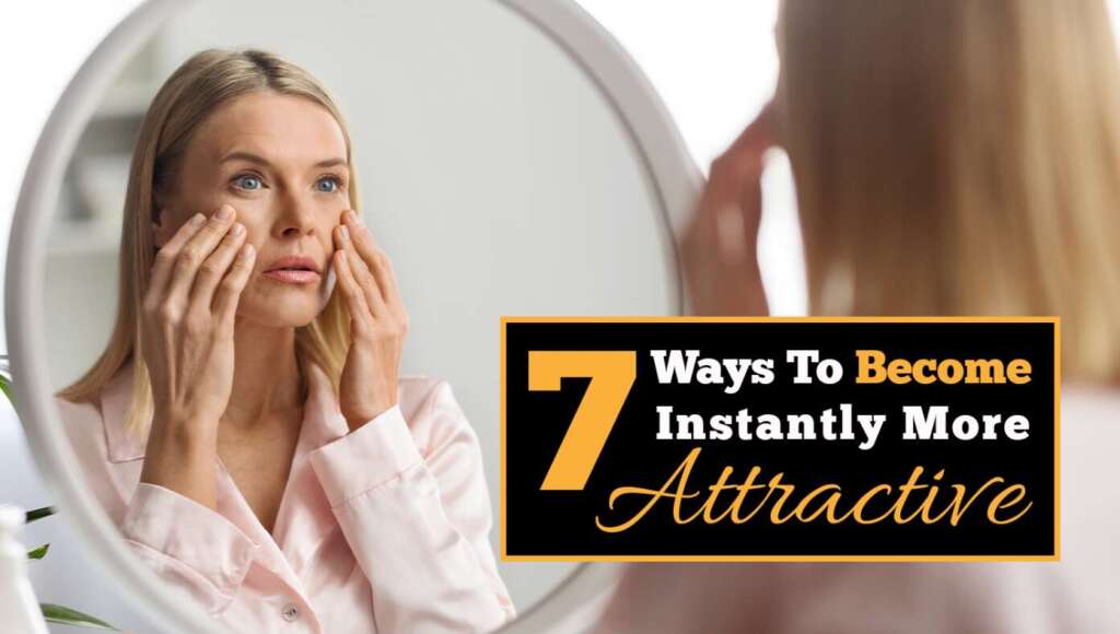 7 Ways To Instantly Become More Attractive And Youthful Looking (Satire)