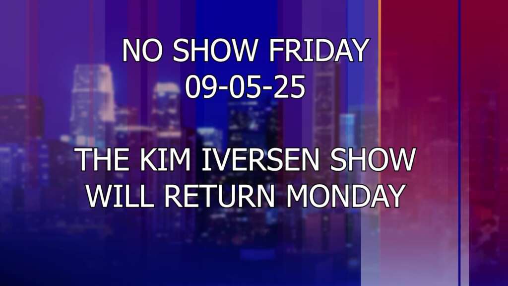 No Show Friday 09-05-25 | The Kim Iversen Show Will Return Monday!