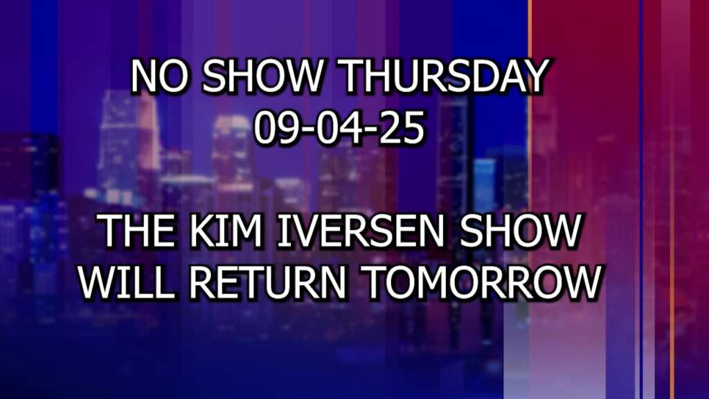 No Show Thursday 09-04-25 | The Kim Iversen Show Will Return Tomorrow!