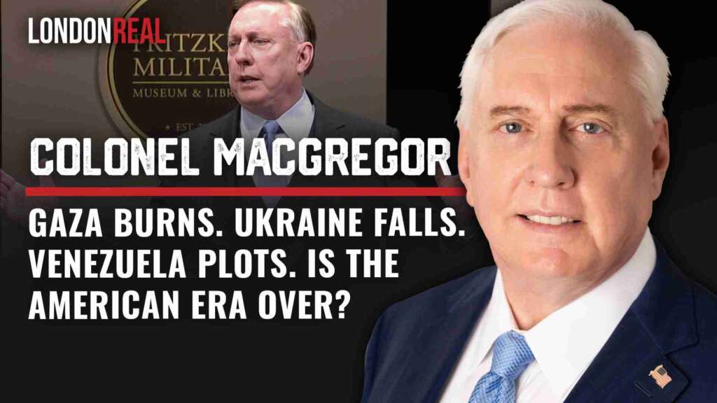 Colonel Douglas Macgregor – Gaza Burns. Ukraine Falls. Venezuela Plots. Is The American Era Over? | Brian Rose
