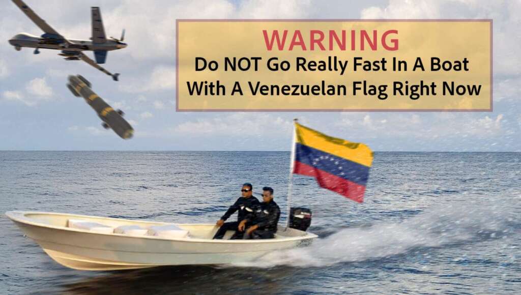 PSA: Do NOT Go Really Fast In A Boat With A Venezuelan Flag Right Now (Satire)