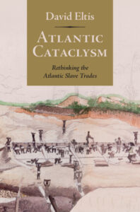 David Eltis’ Atlantic Cataclysm: Rethinking the Atlantic Slave Trades